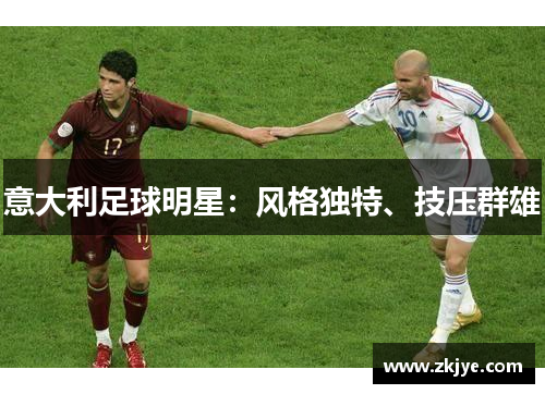 意大利足球明星：风格独特、技压群雄