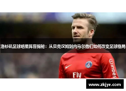 洛杉矶足球明星阵容揭秘：从贝克汉姆到内马尔他们如何改变足球格局