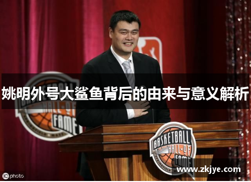 姚明外号大鲨鱼背后的由来与意义解析