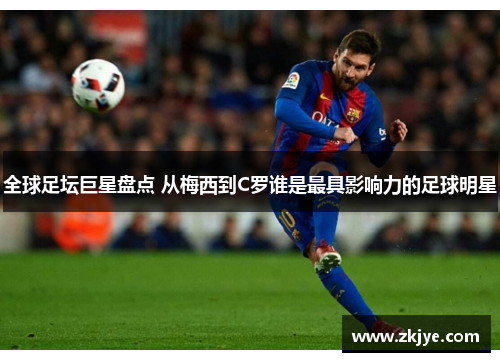 全球足坛巨星盘点 从梅西到C罗谁是最具影响力的足球明星