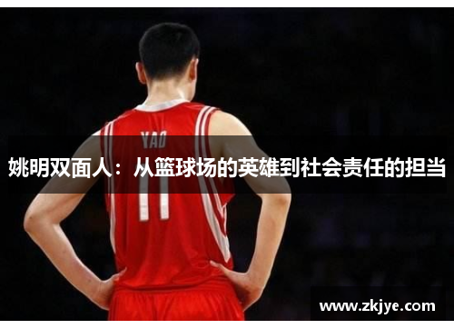 姚明双面人：从篮球场的英雄到社会责任的担当